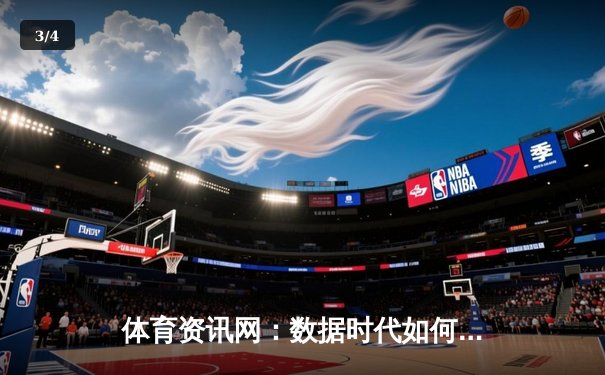 体育资讯网：数据时代如何重塑专业赛事分析与观赛体验 - 3