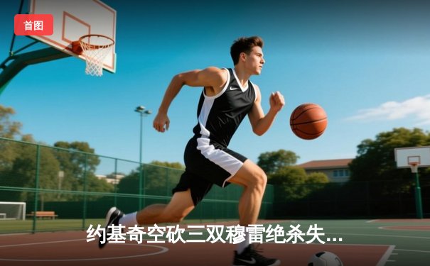 约基奇空砍三双穆雷绝杀失手 掘金加时惜败国王遭遇两连败