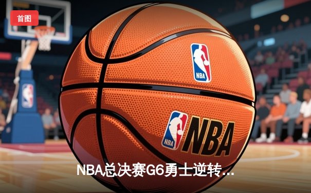 NBA总决赛G6勇士逆转凯尔特人夺冠，库里狂砍34分荣膺FMVP