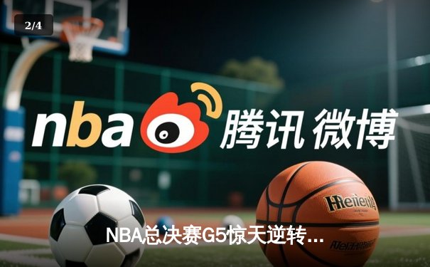NBA总决赛G5惊天逆转：凯尔特人末节狂轰20-0攻势擒勇士夺赛点 - 2