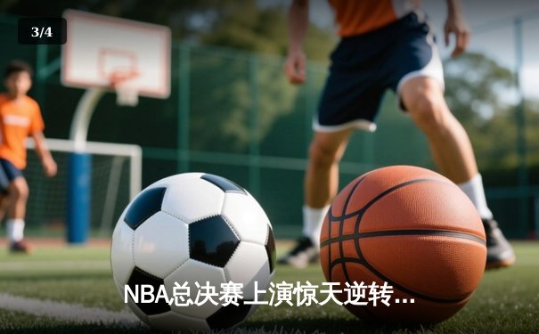 NBA总决赛上演惊天逆转 丹佛掘金加时险胜迈阿密热火 - 3
