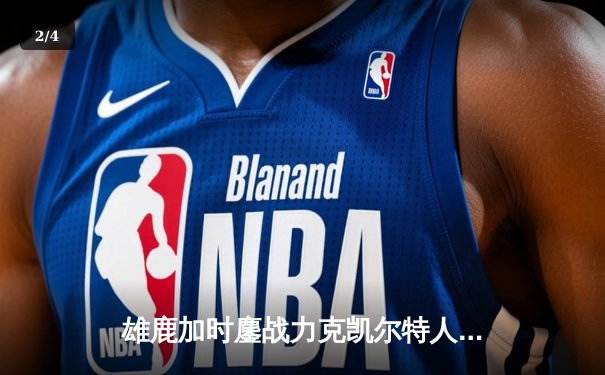 雄鹿加时鏖战力克凯尔特人，字母哥狂砍44+14主宰攻防 - 2